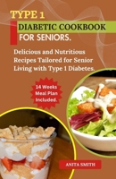 Type 1 Diabetic Cookbook for Seniors: Delicious and Nutritious Recipes Tailored for Senior Living with Type 1 Diabetes. B0CQRTDDCT Book Cover