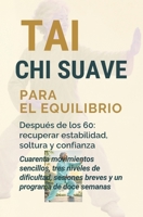 TAI CHI SUAVE PARA EL EQUILIBRIO: Después de los 60: recuperar estabilidad, soltura y confianza Cuarenta movimientos sencillos, tres niveles de ... un programa de doce semanas (Spanish Edition) B0HH716N3H Book Cover