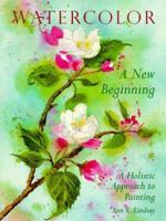 Watercolor: A New Beginning: A Holistic Approach to Painting 0823056384 Book Cover