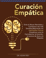 Curaci�n Emp�tica: Evita el Abuso Narcisista y Comienza a ser m�s Sensible, Mejorando tus Habilidades Ps�ticas Emp�ticas como la Carividencia, la Intuici�n, la Lectura de Aura y la Telepat�a 1801571007 Book Cover