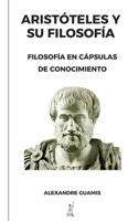 ARISTOTELES Y SU FILOSOFÍA: Filosofía en cápsulas de conocimiento. (Cápsulas de conocimiento y cultura general para mentes inquietas) (Spanish Edition) B0GKVV733P Book Cover