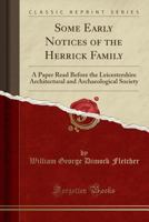 Some Early Notices of the Herrick Family: A Paper Read Before the Leicestershire Architectural and Archaeological Society 1143658809 Book Cover