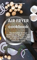 Air Fryer Cookbook: The Complete Air Fryer Cookbook For Beginners 2021: Tasty recipes on a tight budget for easy and delicious homemade meals! 1801679940 Book Cover