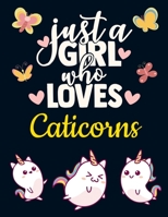 Just a Girl Who Loves Caticorns: Cute Caticorn Notebook for Girls to Write in Pretty Blank Lined Cat Unicorn Notebook with Funny Romantic Quote Beautiful Large Dark Blue White Rainbow Caticorn Journal 1690922877 Book Cover