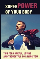 Superpower Of Your Body: Tips For Careful, Loving, And Thoughtful To Loving You: Love Your Body B08XR19NL2 Book Cover