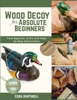 Wood Decoy Carving for Absolute Beginners: From Beginner to Pro with Step-by-Step Instructions and a Bonus Video Tutorial B0GFQC42YB Book Cover