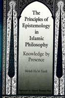 Principles of Epistemology in Islamic Philosophy: Knowledge by Presence (Suny Series in Islam) 0791409481 Book Cover