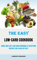 The Easy Low-carb Cookbook: Quick and Easy Low Carb Cookbook & Satisfying Recipes for a Healthy Diet 1990120865 Book Cover