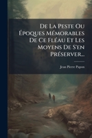 De La Peste Ou Époques Mémorables De Ce Fléau Et Les Moyens De S'en Préserver... 1247989755 Book Cover