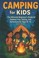 Camping for Kids: The Ultimate Beginner’s Guide to Outdoor Fun, Safety, and Adventure for Ages 8–12 B0F89D69ZQ Book Cover
