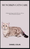 MUNCHKIN CATS CARE: A Methodical Approach To The Care Of Your Beloved Animal Companion B0C9G7R1DY Book Cover