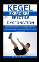 KEGEL EXERCISES FOR ERECTILE DSYFUNCTION: The Ultimate Kegel Solution for Erectile Wellness to Heal premature Ejaculation, Last Longer in Bed & Treat ... Health (Revitalizing Men's Sexual Health) B0CQ477JRL Book Cover