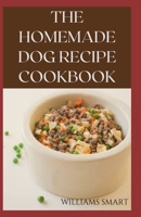THE HOMEMADE DOG RECIPES COOKBOOK: Easy To Prepare Meals And Treats For Your Dogs B08Y4T6XK9 Book Cover