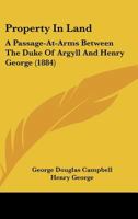 Property in Land: A Passage-At-Arms Between the Duke of Argyll and Henry George B0BN91LBYG Book Cover