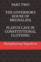 Part Two - The Governor House of Meghalaya : Plato's Cave in Constitutional Clothing B0GCD3F9T4 Book Cover