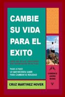 Cambie Su Vida Para El Exito: Lo Que Necesita Saber Para Cambiar Su Realidad 1539544036 Book Cover
