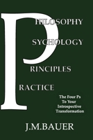 Philosophy, Psychology, Principles, Practice: The Four Ps to Your Introspective Transformation 0646840959 Book Cover