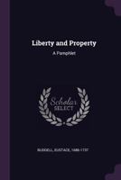Liberty and property. A pamphlet highly necessary to be read by every Englishman, ... in a letter to a member of the House of Commons. By Eustace ... edition. Revised, corrected, and enlarged .. 1015297102 Book Cover