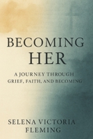 Becoming HER: A Journey Through Grief, Faith, and Becoming B0F92WF3P7 Book Cover