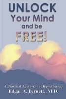 Unlock Your Mind and Be Free: A Practical Approach to Hypnotherapy 1411658906 Book Cover
