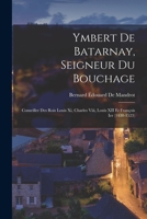 Ymbert de Batarnay: Seigneur de Bouchage, Conseiller Des Rois Louis 11, Charles 8, Louis 12 Et Fran�ois 1er, 1438-1523 1017402477 Book Cover