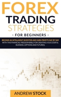 Forex Trading Strategies For Beginners: Become An Intelligent Investor And Earn Profits Day By Day With This Financial Freedom Bible For Creating A Successful Business. 1914142276 Book Cover