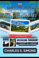 Banff And Jasper National Parks Hiking Guide 2025: Your Key to Unforgettable Adventures in the Canadian Rockies B0F2JD2F67 Book Cover