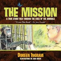 The Mission: A True Story Told Through the Eyes of the Animals 0991357159 Book Cover