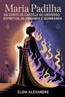 Maria Padilha - Da Corte de Castela ao Universo Espiritual da Umbanda e Quimbanda (Portuguese Edition) B0G5HDC39V Book Cover