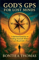 God's GPS for Lost Minds: A Spiritual Journey to Finding Yourself When You Can't Read Life's Map B0DRSSPVC3 Book Cover