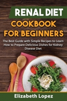 Renal Diet Cookbook for Beginners: The Best Guide with Simple Recipes to Learn how to Prepare Delicious Dishes for Kidney Diet. 1801540357 Book Cover