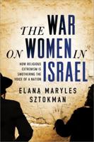 The War on Women in Israel: How Religious Radicalism Is Smothering the Voice of a Nation 1492604593 Book Cover