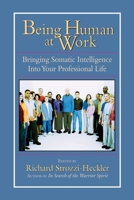 Being Human At Work: Bringing Somatic Intelligence Into Your Professional Life 1556434472 Book Cover