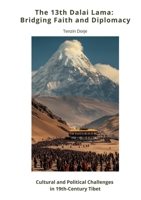 The 13th Dalai Lama: Bridging Faith and Diplomacy: Cultural and Political Challenges in 19th-Century Tibet 3384449398 Book Cover