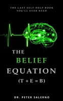 The Belief Equation (T + E = B): The Last Self-Help Book You'll Ever Need B0B2TY6JMB Book Cover
