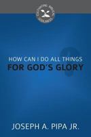 How Can I Do All Things for God's Glory? 1601785763 Book Cover