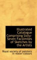Illustrated Catalogue Comprising Sixty-Seven Facsimiles of Sketches by the Artists 1017092478 Book Cover