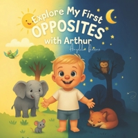 Explore My First Opposites with Arthur: A Children's First Guide to Understanding Opposites (Explore My Firsts with Alex and Arthur) B0FLT6QV9J Book Cover
