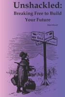 Unshackled: Breaking Free to build your Future B0F2N8SYZP Book Cover