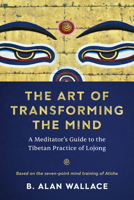 The Art of Transforming the Mind: A Meditator's Guide to the Tibetan Practice of Lojong 1611809894 Book Cover