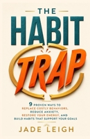 The Habit Trap: 9 Proven Ways to Replace Costly Behaviors, Reduce Anxiety, Restore Your Energy, and Build Habits That Support Your Goals B0HBDG7KW7 Book Cover