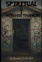 Spiritual with Hood Tendencies B0G6DSBK6M Book Cover