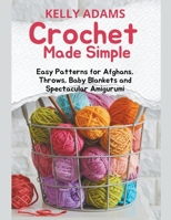 Crochet Made Simple: Easy Patterns for Afghans, Throws, Baby Blankets and Spectacular Amigurumi B0CFGF1WJ7 Book Cover