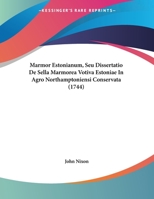 Marmor estonianum, seu dissertatio de sella marmorea votiva estoniæ in agro Northamptoniensi conservatâ. Authore J. Nixon, A.M. 1104293706 Book Cover