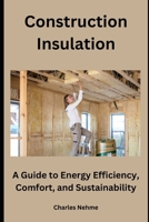 Construction Insulation: A Guide to Energy Efficiency, Comfort, and Sustainability B0CSG9KHVR Book Cover