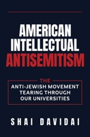 American Intellectual Antisemitism: The Fight Against the Anti-Jewish Movement Taking Over Elite Universities B0GV4J3J31 Book Cover
