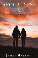 Apocalypse Eve: A Pre-Apocalyptic Christian Love and War Story 1637690584 Book Cover
