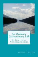 An Ordinary Extraordinary Life: A Spiritual Autobiography 1482715317 Book Cover