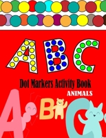 Dot Markers Activity Book ABC Animals: Easy Guided BIG DOTS | Giant, Large, Kids Activity ... For Toddler, Preschool, Kindergarten, Girls, Boys | Do a dot page a day | B093KJ8YMJ Book Cover