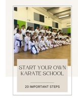 Start Your Own Karate School: 20 Important Steps B0GWK3WJW4 Book Cover